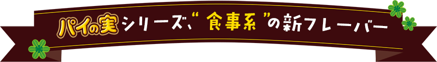 パイの実シリーズ初の食事系フレーバー