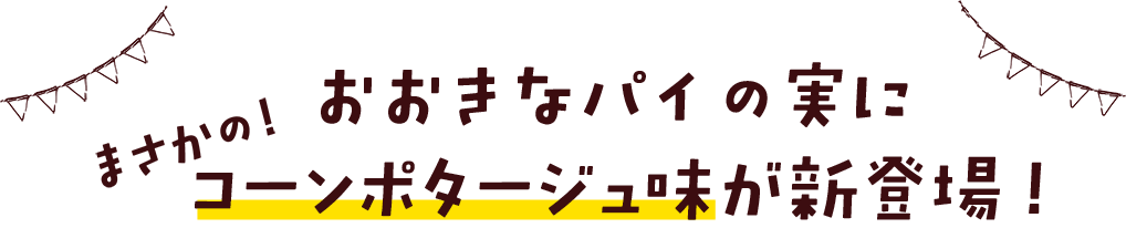 まさかのおおきなパイの実にコーンポタージュ味が新登場！