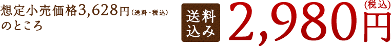 想定小売価格3,628円(送料・税込)のところ 送料込2,980円(税込)