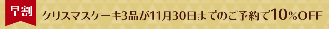 早割 クリスマスケーキ3品が11月30日までのご予約で10%OFF
