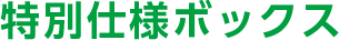 特別仕様ボックス