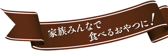 家族みんなで食べるおやつに
