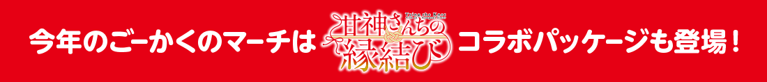 今年のごーかくのマーチは「甘神さんちの縁結び」コラボパッケージも登場！