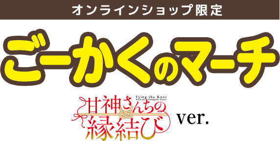 オンラインショップ限定 ごーかくのマーチ 甘神さんちの縁結びver.