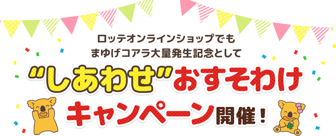 ロッテオンラインショップでもまゆげコアラ大量発生記念として“しあわせ”おすそわけキャンペーン開催中!
