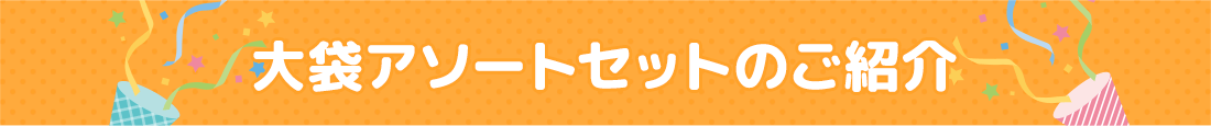 大袋アソートセットのご紹介
