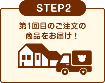 STEP2：第1回目のご注文の商品をお届け！