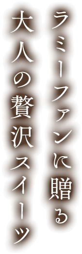 ラミーテリーヌ ラミーファンに贈る大人の贅沢スイーツ