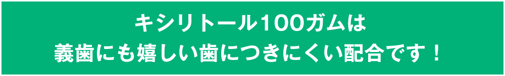 キシリトール100ガムは義歯にも嬉しい歯につきにくい配合です!