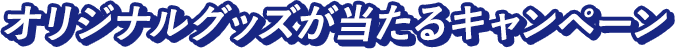 オリジナルグッズが当たるキャンペーン