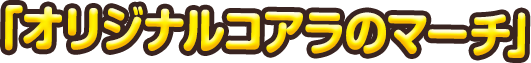 オリジナルコアラのマーチ