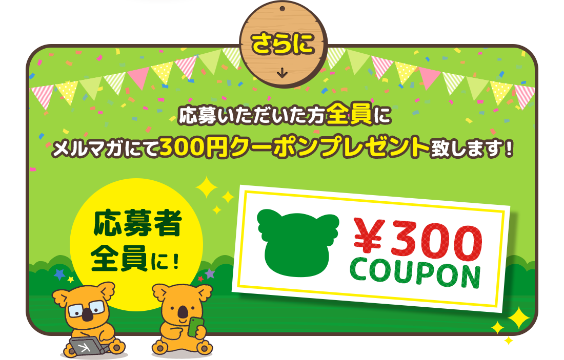 さらに、応募いただいた全員にメルマガにて300円クーポンプレゼント致します！