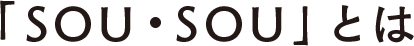 「SOU・SOU」とは